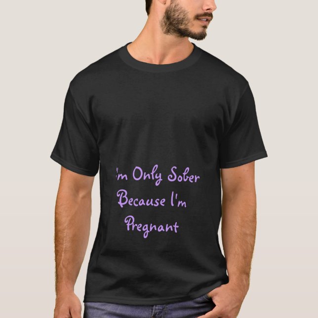 Ich bin nur nüchtern, weil ich schwanger bin T-Shirt (Vorderseite)