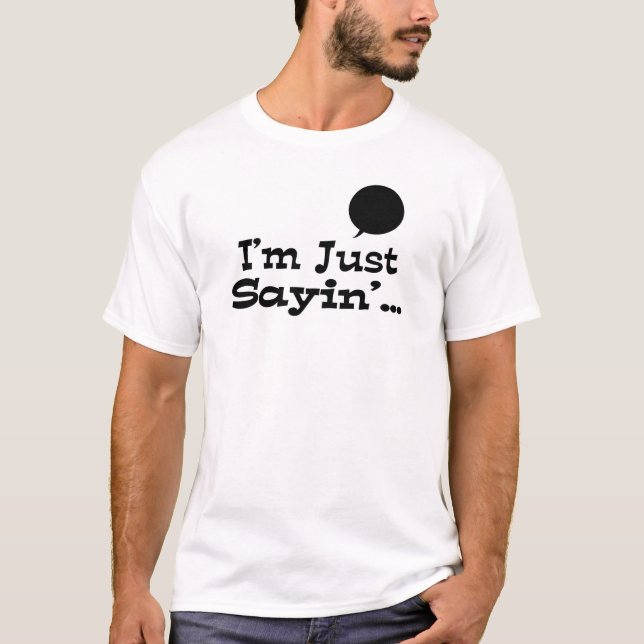 Ich bin nur Sayin... T-Shirt (Vorderseite)
