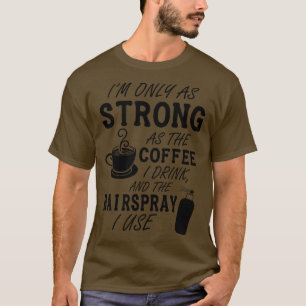 Ich bin nur so stark wie mein Kaffee und mein Haar T-Shirt