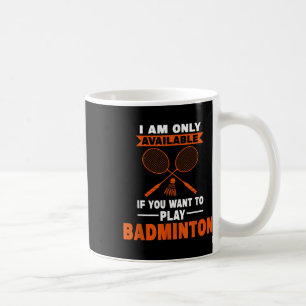 Ich bin nur verfügbar, wenn Badminton Badminton Pl Kaffeetasse