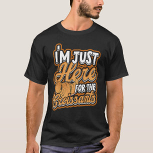 Ich bin nur wegen der Croissants hier Französisch T-Shirt