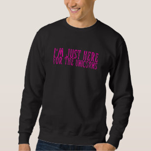 Ich bin nur wegen der Einhörner hier Einhorn Sweatshirt