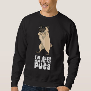 Ich bin nur wegen der Pugs hier Sweatshirt