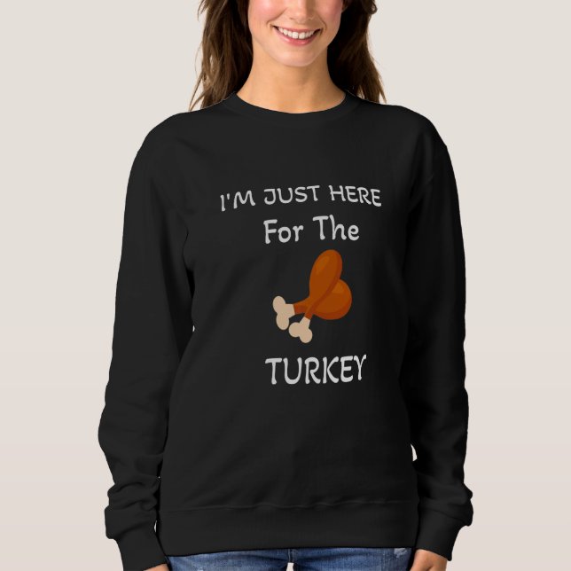 Ich bin nur wegen des Truthahnbeins und des Essens Sweatshirt (Vorderseite)