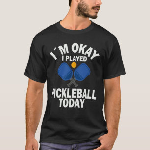 Ich bin okay ich spielte heute Pickleball Meme T-Shirt