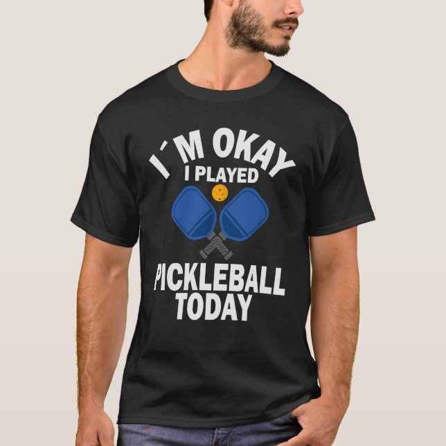 Ich bin okay ich spielte heute Pickleball Meme T-Shirt (Vorderseite)