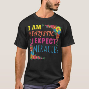 Ich bin realistisch. Ich erwarte Wunder T-Shirt