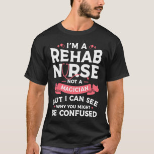 Ich bin Rehab-Krankenschwester kein Magier, aber i T-Shirt