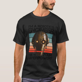 Ich bin Robotik-Ingenieur, was ist dein Superkraft T-Shirt