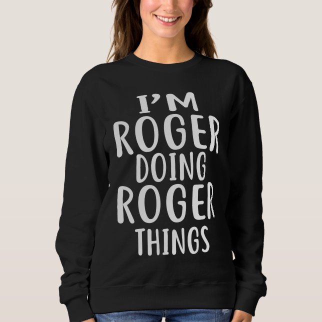 Ich bin ROGER und mache ROGER Dinge   Humor Sweatshirt (Vorderseite)