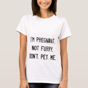 Ich bin schwanger. Nicht Pelz. TUN Sie. NICHT. T-Shirt