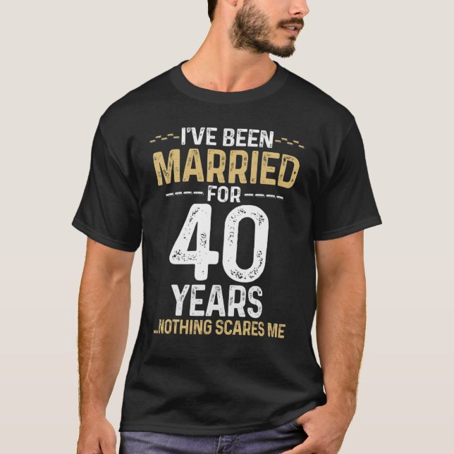 Ich bin seit 40 Jahren Verheiratet, nichts macht m T-Shirt (Vorderseite)