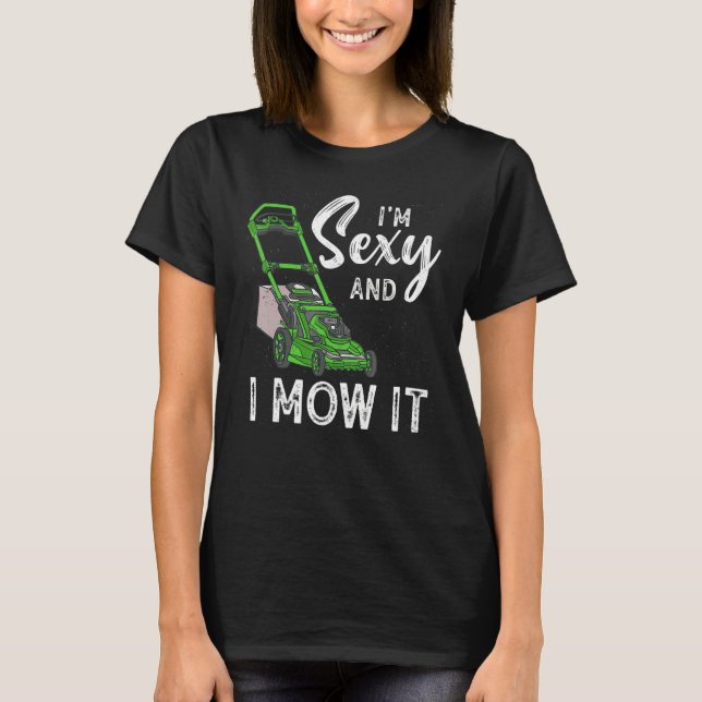 Ich bin sexy und mähe es Rasenmähen Gartenarbeit 1 T-Shirt (Vorderseite)