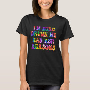 Ich bin sicher Betrunken, dass ich ihre Gründe für T-Shirt