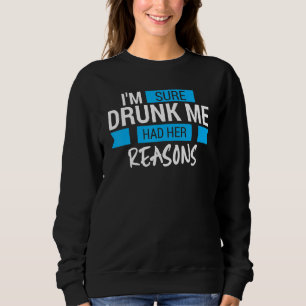 Ich bin sicher, betrunkenes Ich hatte ihre Gründe Sweatshirt
