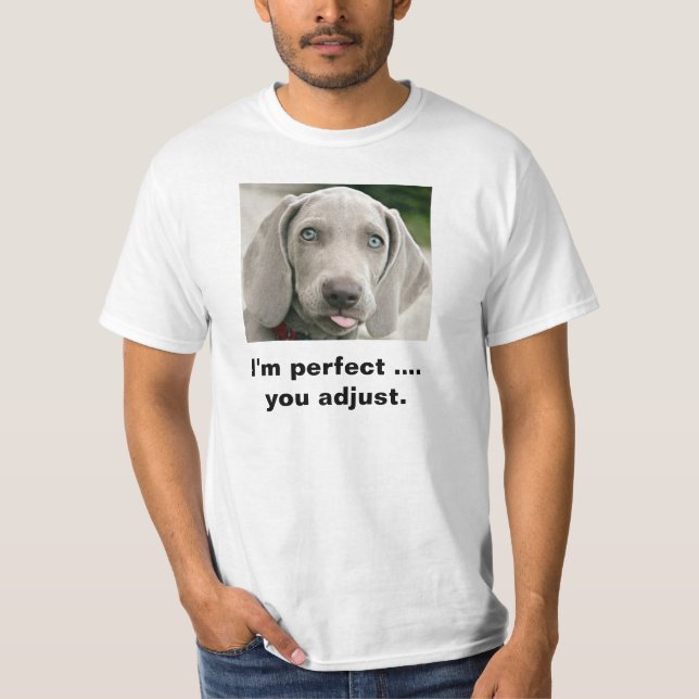Ich bin Sie justiere Weimaraner perfekt T-Shirt (Vorderseite)