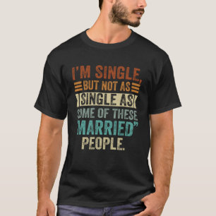 Ich bin Single, aber nicht so Single wie einige vo T-Shirt