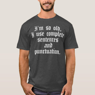 Ich bin so alt, dass ich komplette Sätze verwende T-Shirt