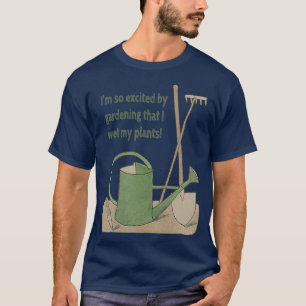 Ich bin so aufgeregt durch Gartenarbeit, dass ich  T-Shirt