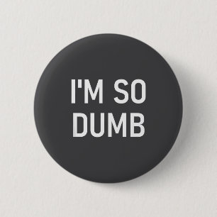 Ich bin so dumm, lustig, Witze, sarkastische Sprüc Button