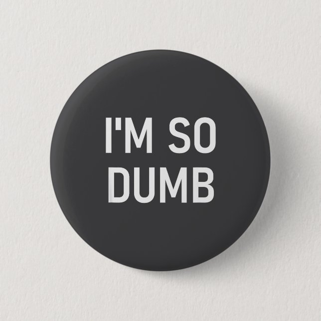 Ich bin so dumm, lustig, Witze, sarkastische Sprüc Button (Vorderseite)