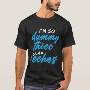 Ich bin so dumm Thic meine Clap Echos Meme T-Shirt