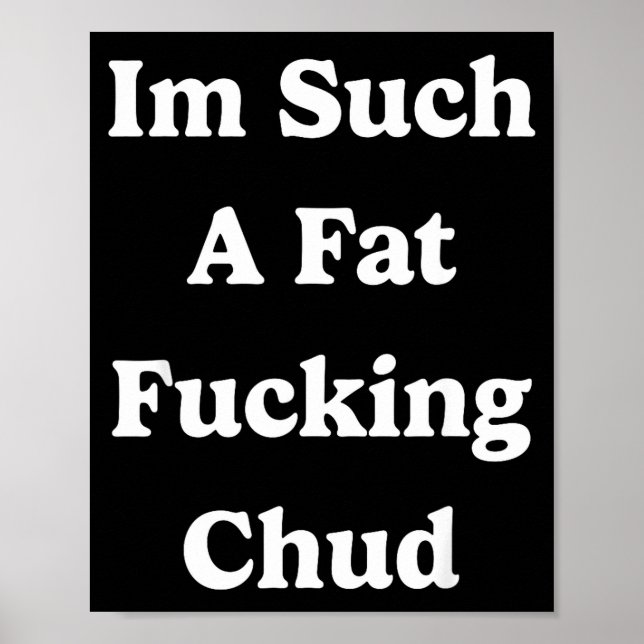 Ich bin so ein fettes Foring Chud Zitat Selbst abw Poster (Vorne)