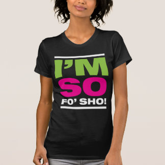 Ich bin so Fo'Sho! T-Shirt