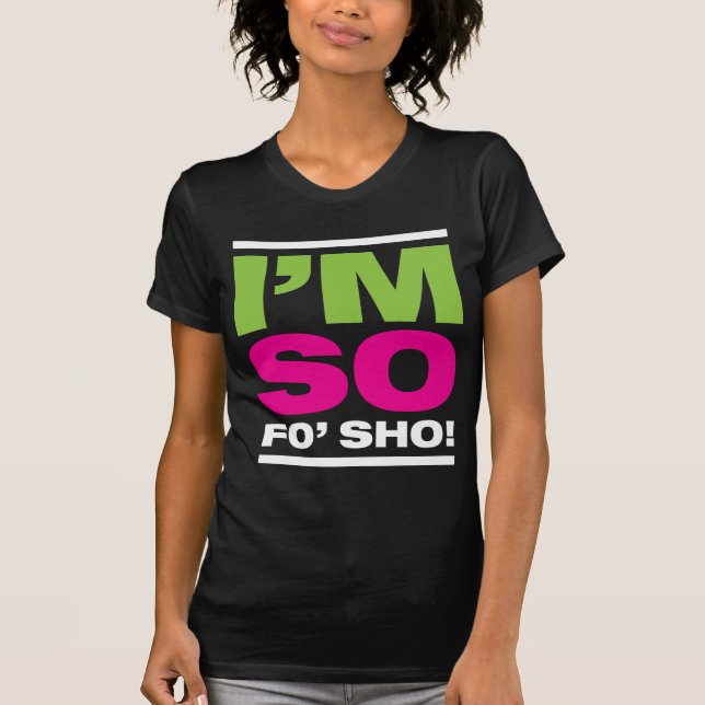 Ich bin so Fo'Sho! T-Shirt (Vorderseite)