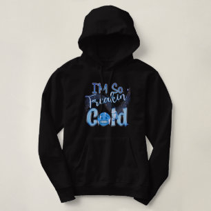 Ich bin so Freakin' Cold Hoodie