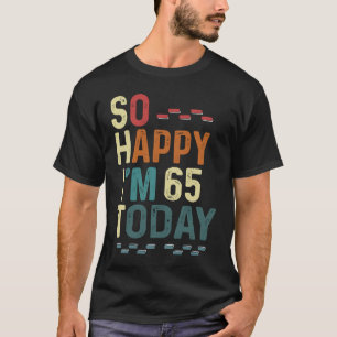 Ich bin so froh, heute 65 zu sein, 65. Geburtstag T-Shirt