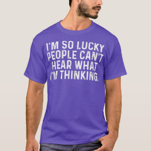 Ich bin so glücklich, dass die Leute nicht hören k T-Shirt