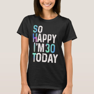 Ich bin so glücklich, dass ich heute 30 bin Lustig T-Shirt
