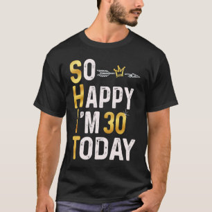 Ich bin so glücklich, dass ich heute 30 bin Spaß 3 T-Shirt