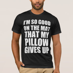 Ich bin so gut auf der Matte, dass mein Kissen auf T-Shirt