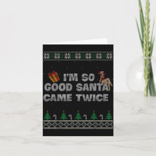 Ich bin so gut, dass der Weihnachtsmann zweimal ka Karte