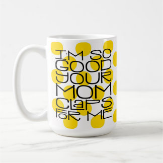 Ich bin so gut in deiner Mama Tasse