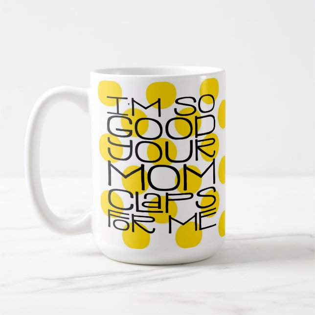 Ich bin so gut in deiner Mama Tasse (Links)