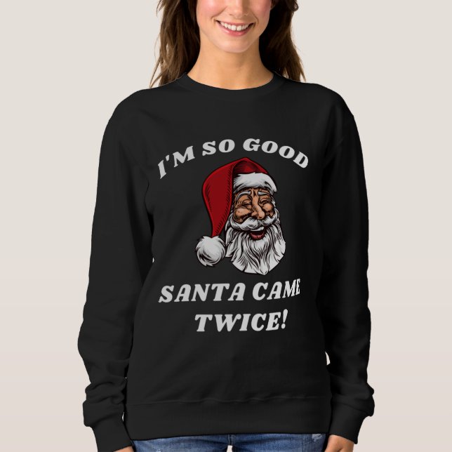 Ich bin so gut Santa Came zweimal Funny Weihnachte Sweatshirt (Vorderseite)