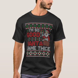 Ich bin so gut Santa Came zweimal hässlich Weihnac T-Shirt