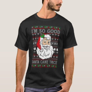 Ich bin so gut Santa Came zweimal Ugly Weihnachts  T-Shirt