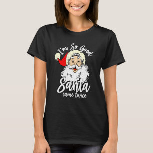 Ich bin so gut Santa Came zweimal Weihnachten in J T-Shirt