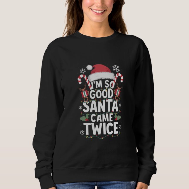Ich bin so gut Santa Came zweimal Weihnachten Sweatshirt (Vorderseite)