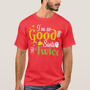Ich bin so gut Santa Came zweimal Weihnachten T-Shirt