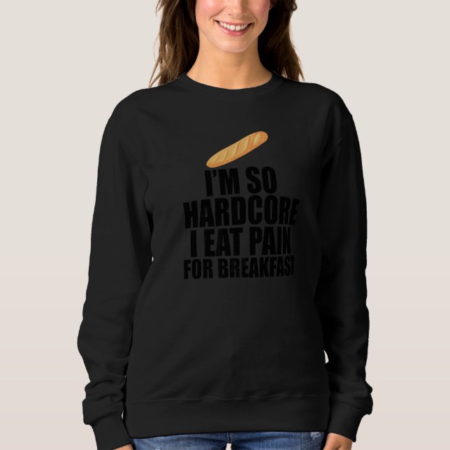 Ich bin so Hardcore, dass ich Schmerzen essen kann Sweatshirt (Vorderseite)