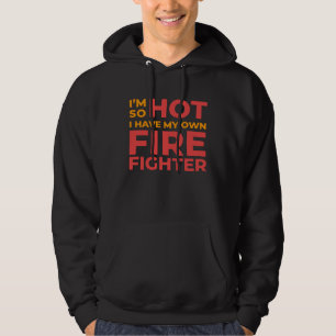 Ich bin so heiß, ich habe meine eigene Feuerwehrfr Hoodie