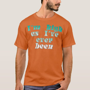 Ich bin so hoch wie ich je gewesen bin T-Shirt