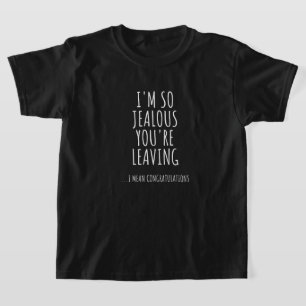 Ich bin so neidisch, dass du gehst T-Shirt