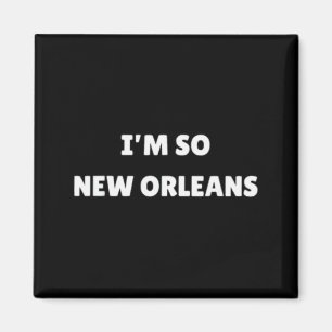 Ich bin so New Orleans Lustiges Louisiana-Zitat  Magnet