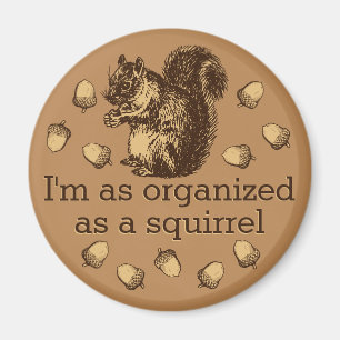 Ich bin so organisiert wie ein Eichhörnchen Magnet